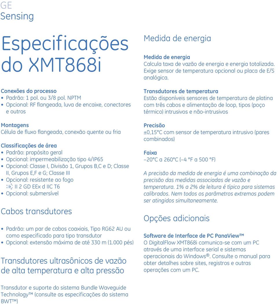 impermeabilização tipo 4/IP65 Opcional: Classe I, Divisão 1, Grupos B,C e D; Classe II, Grupos E,F e G; Classe III Opcional: resistente ao fogo II 2 GD EEx d IIC T6 Opcional: submersível Cabos