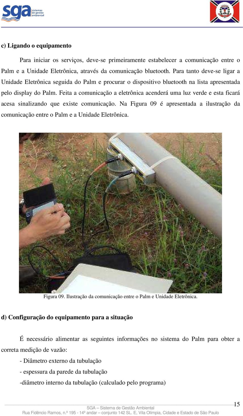 Feita a comunicação a eletrônica acenderá uma luz verde e esta ficará acesa sinalizando que existe comunicação.