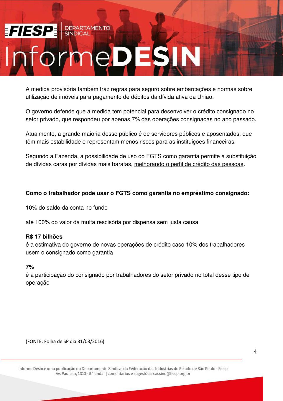 Atualmente, a grande maioria desse público é de servidores públicos e aposentados, que têm mais estabilidade e representam menos riscos para as instituições financeiras.