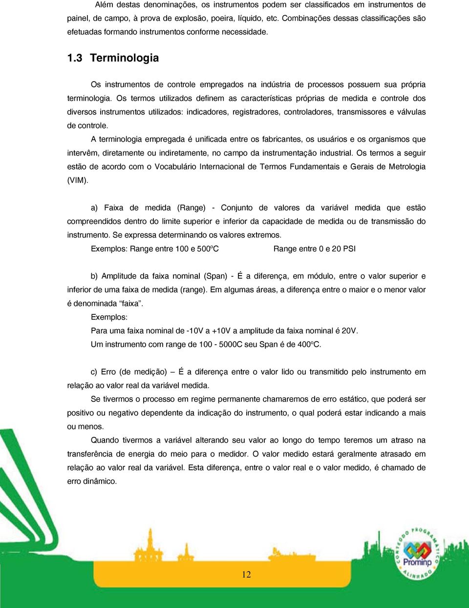 3 Terminologia Os instrumentos de controle empregados na indústria de processos possuem sua própria terminologia.