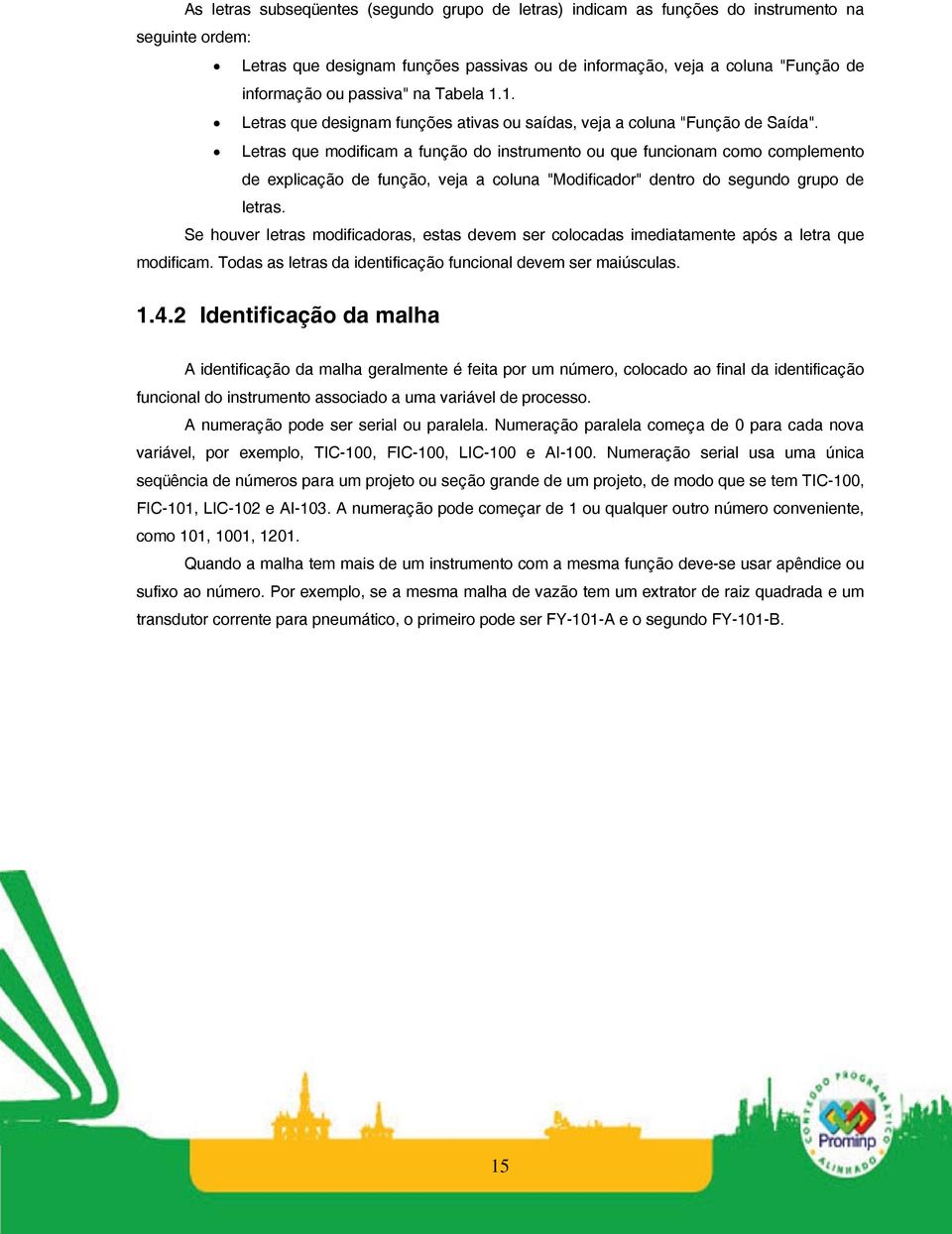 Letras que modificam a função do instrumento ou que funcionam como complemento de explicação de função, veja a coluna "Modificador" dentro do segundo grupo de letras.