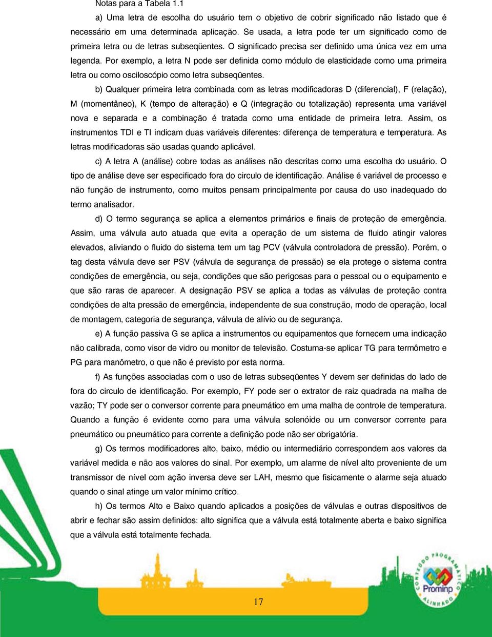 Por exemplo, a letra N pode ser definida como módulo de elasticidade como uma primeira letra ou como osciloscópio como letra subseqüentes.