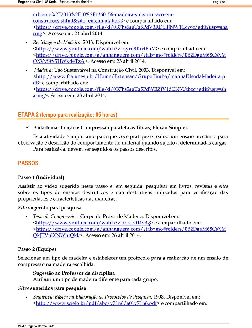 2003. Disponível em: <http://www.fca.unesp.br/home/extensao/grupotimbo/manualusodamadeira.p df> e compartilhado em: <https://drive.google.com/file/d/0b7hs5sutq5pdwezfv1dcn3utbzg/edit?usp=sh aring>.