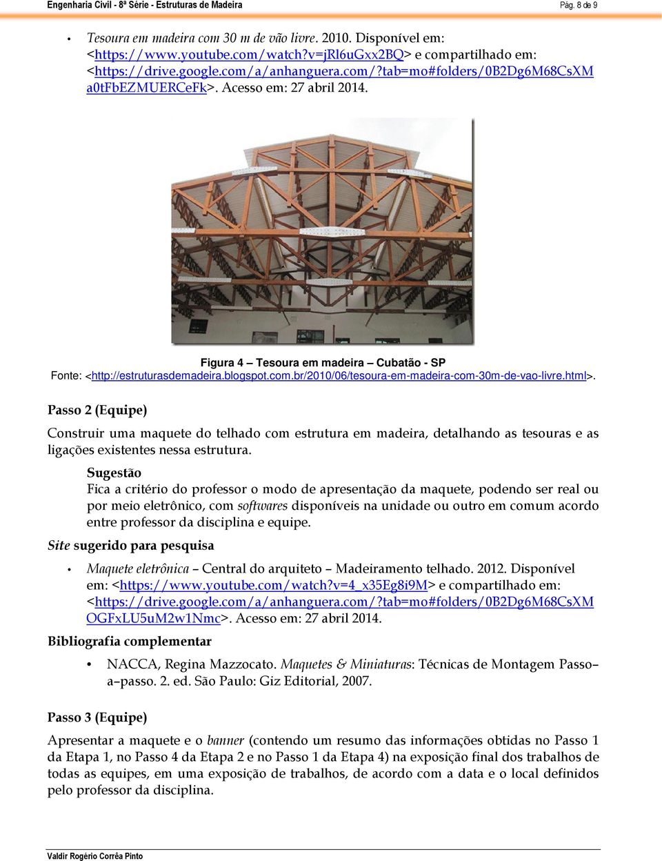 Passo 2 (Equipe) Construir uma maquete do telhado com estrutura em madeira, detalhando as tesouras e as ligações existentes nessa estrutura.