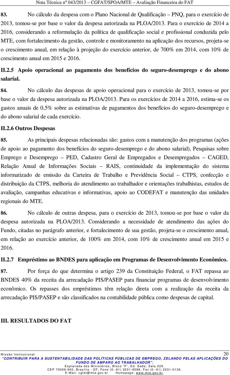 dos recursos, projeta-se o crescimento anual, em relação à projeção do exercício anterior, de 700% em 2014, com 10% de crescimento anual em 2015 e 2016. II.2.5 Apoio operacional ao pagamento dos benefícios do seguro-desemprego e do abono salarial.