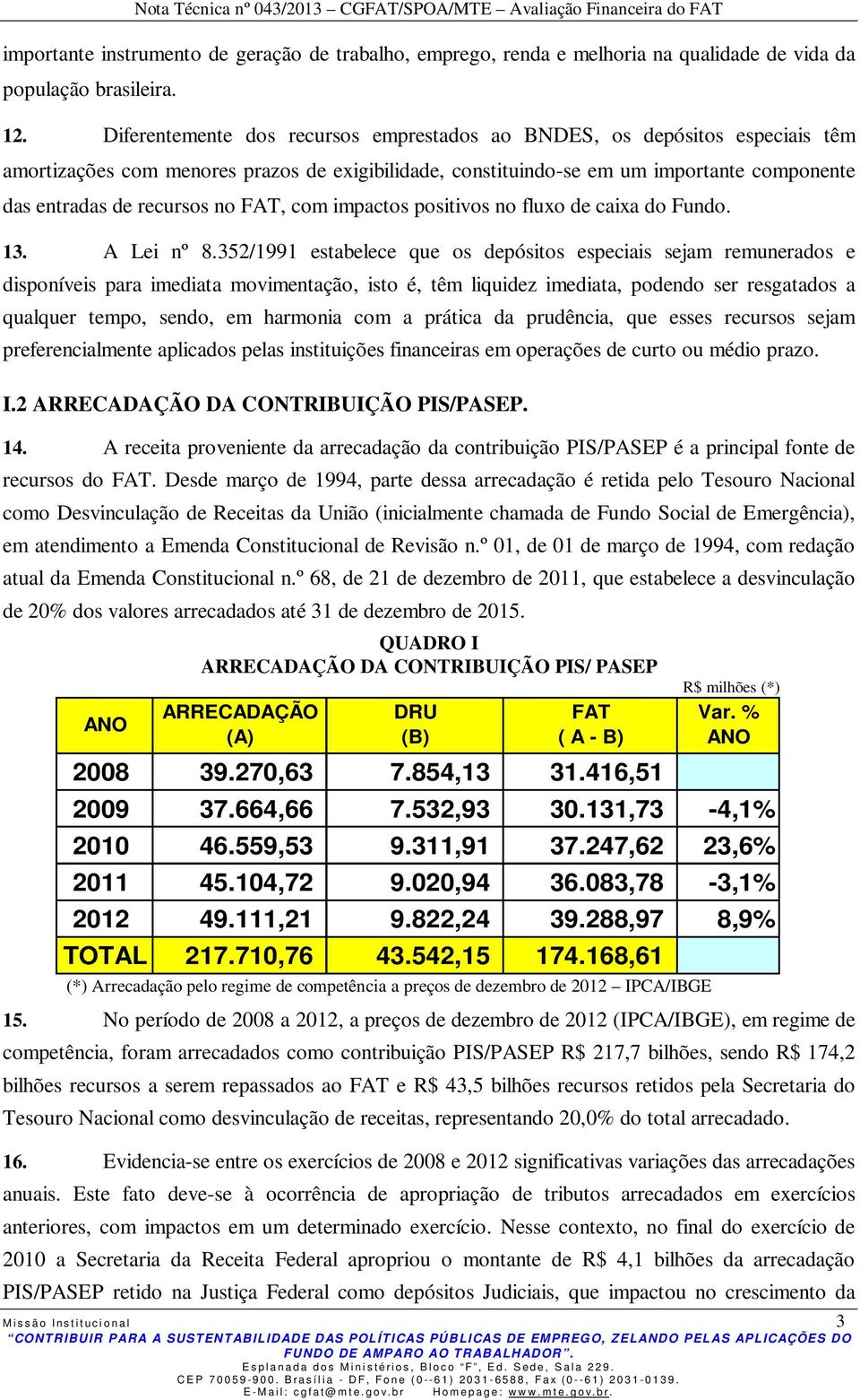 FAT, com impactos positivos no fluxo de caixa do Fundo. 13. A Lei nº 8.