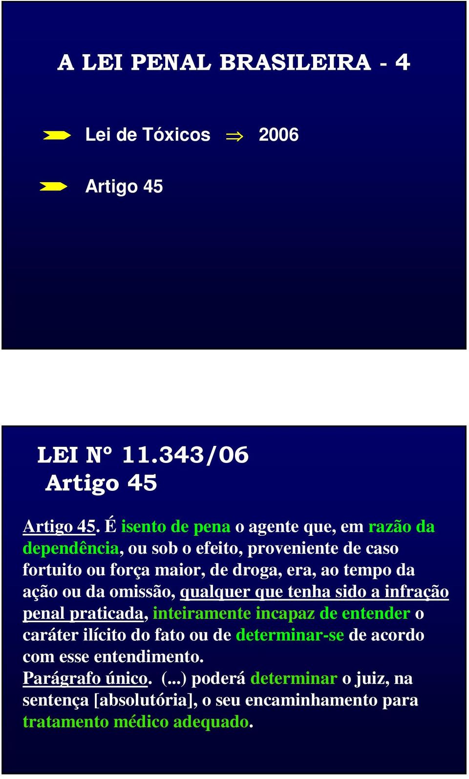 tempo da ação ou da omissão, qualquer que tenha sido a infração penal praticada, inteiramente incapaz de entender o caráter ilícito do