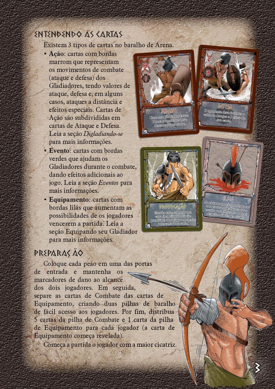 Cartas de Ação são subdivididas em cartas de Ataque e Defesa. Leia a seção Digladiando-se para mais informações.