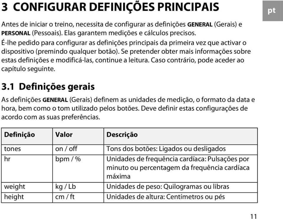 Se pretender obter mais informações sobre estas definições e modificá-las, continue a leitura. Caso contrário, pode aceder ao capítulo seguinte. 3.