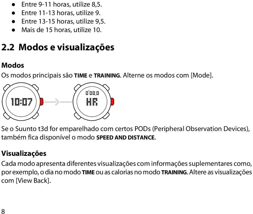 Se o Suunto t3d for emparelhado com certos PODs (Peripheral Observation Devices), também fica disponível o modo SPEED AND DISTANCE.