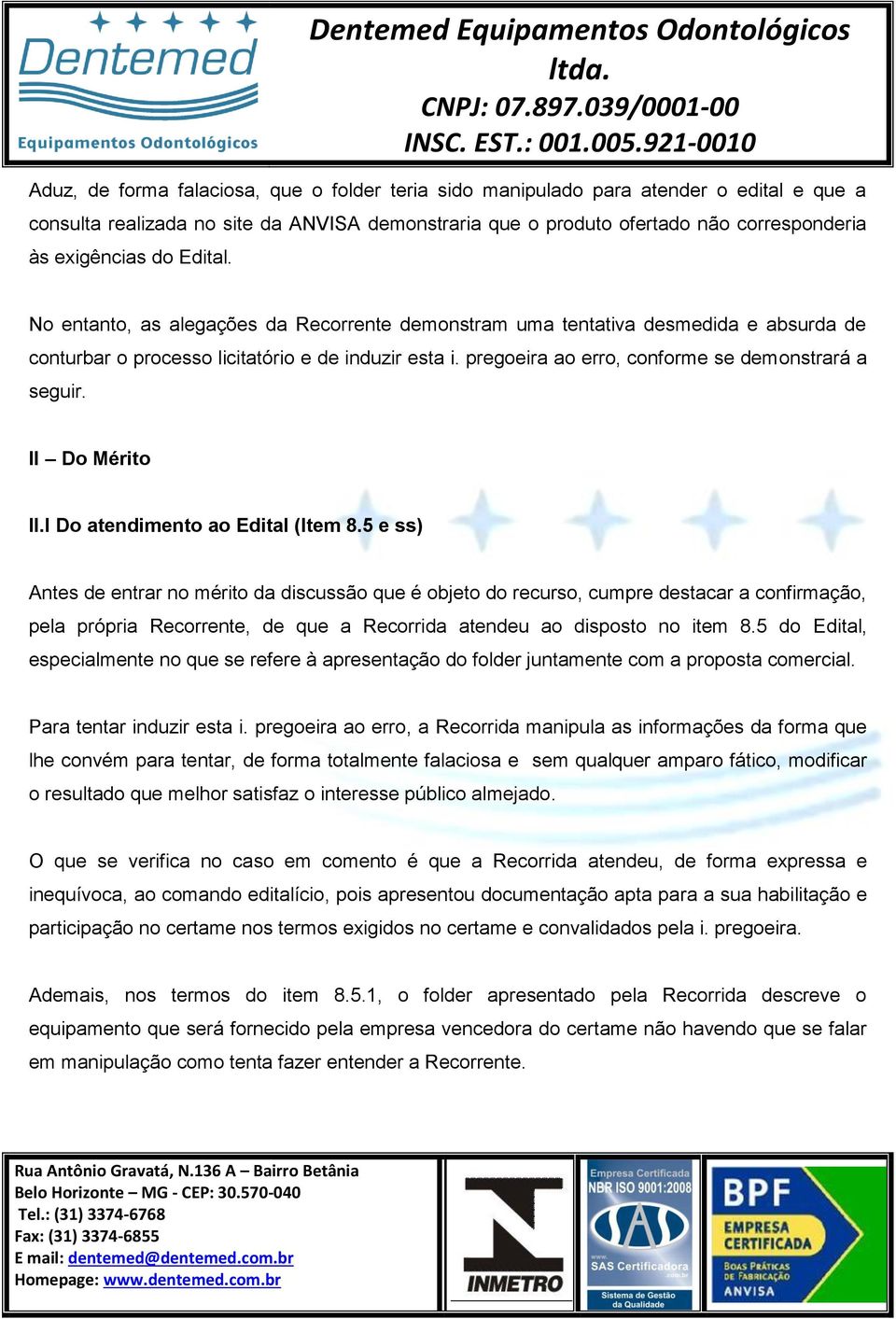 pregoeira ao erro, conforme se demonstrará a seguir. II Do Mérito II.I Do atendimento ao Edital (Item 8.