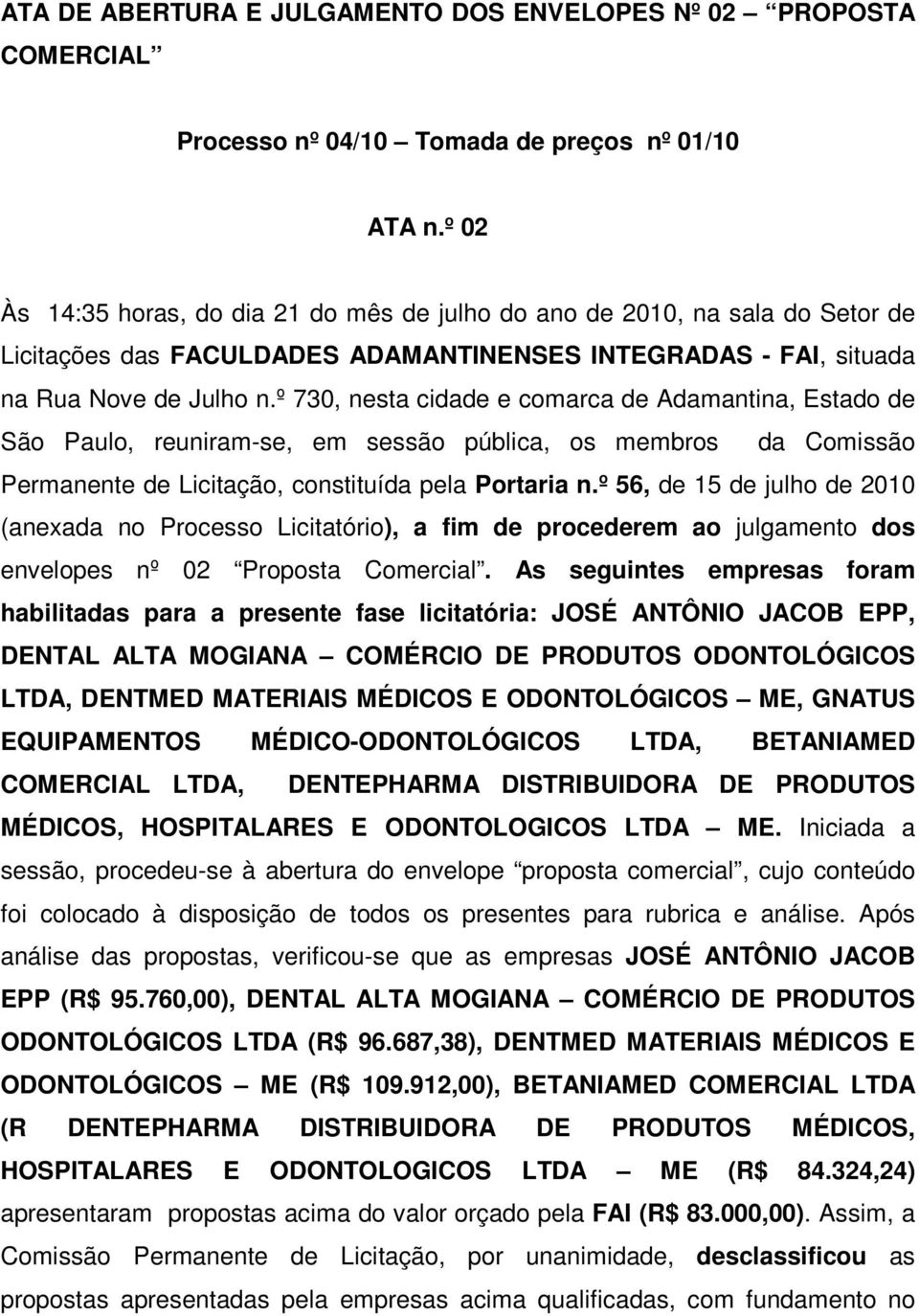 º 730, nesta cidade e comarca de Adamantina, Estado de São Paulo, reuniram-se, em sessão pública, os membros da Comissão Permanente de Licitação, constituída pela Portaria n.