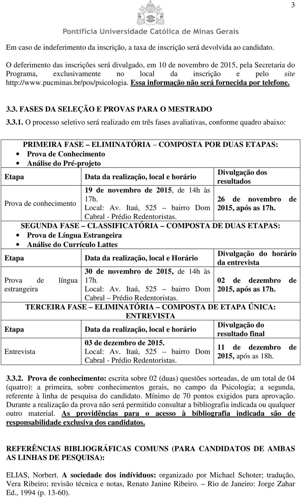 Essa informação não será fornecida por telefone. 3.3. FASES DA SELEÇÃO E PROVAS PARA O MESTRADO 3.3.1.