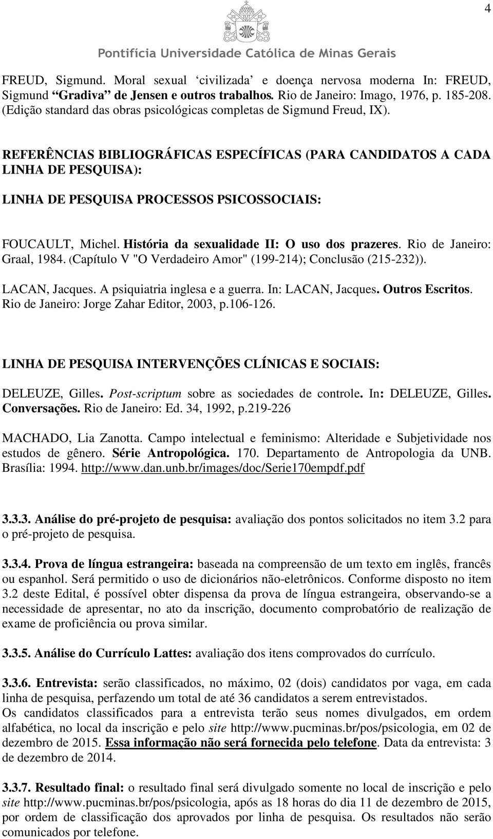 REFERÊNCIAS BIBLIOGRÁFICAS ESPECÍFICAS (PARA CANDIDATOS A CADA LINHA DE PESQUISA): LINHA DE PESQUISA PROCESSOS PSICOSSOCIAIS: FOUCAULT, Michel. História da sexualidade II: O uso dos prazeres.