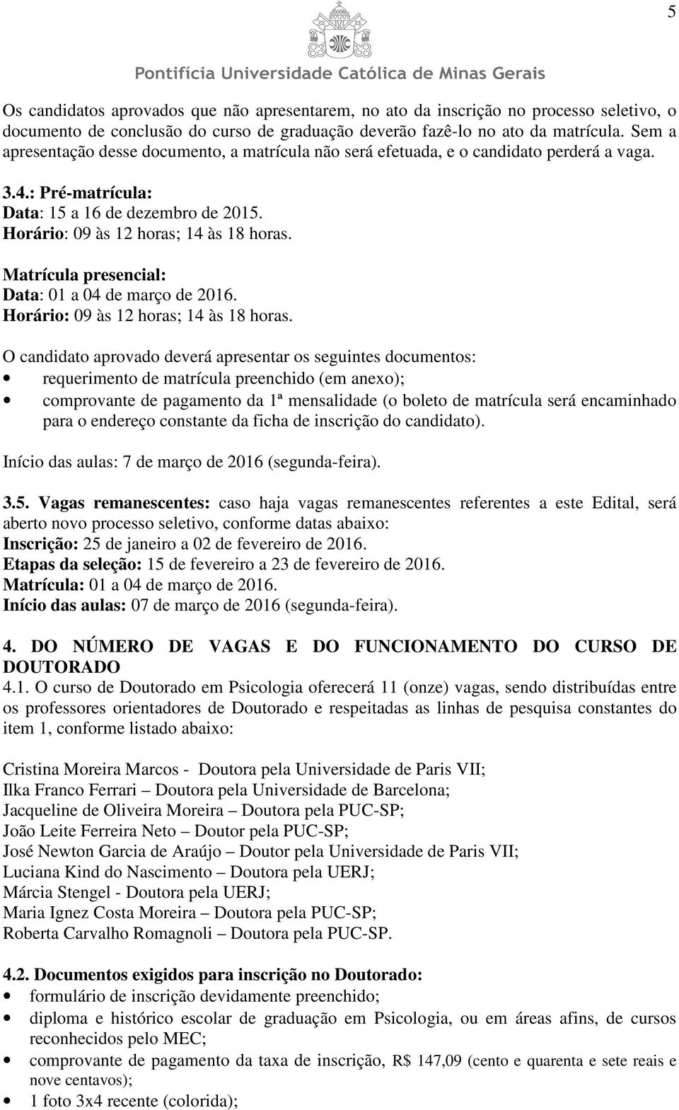 Matrícula presencial: Data: 01 a 04 de março de 2016. Horário: 09 às 12 horas; 14 às 18 horas.