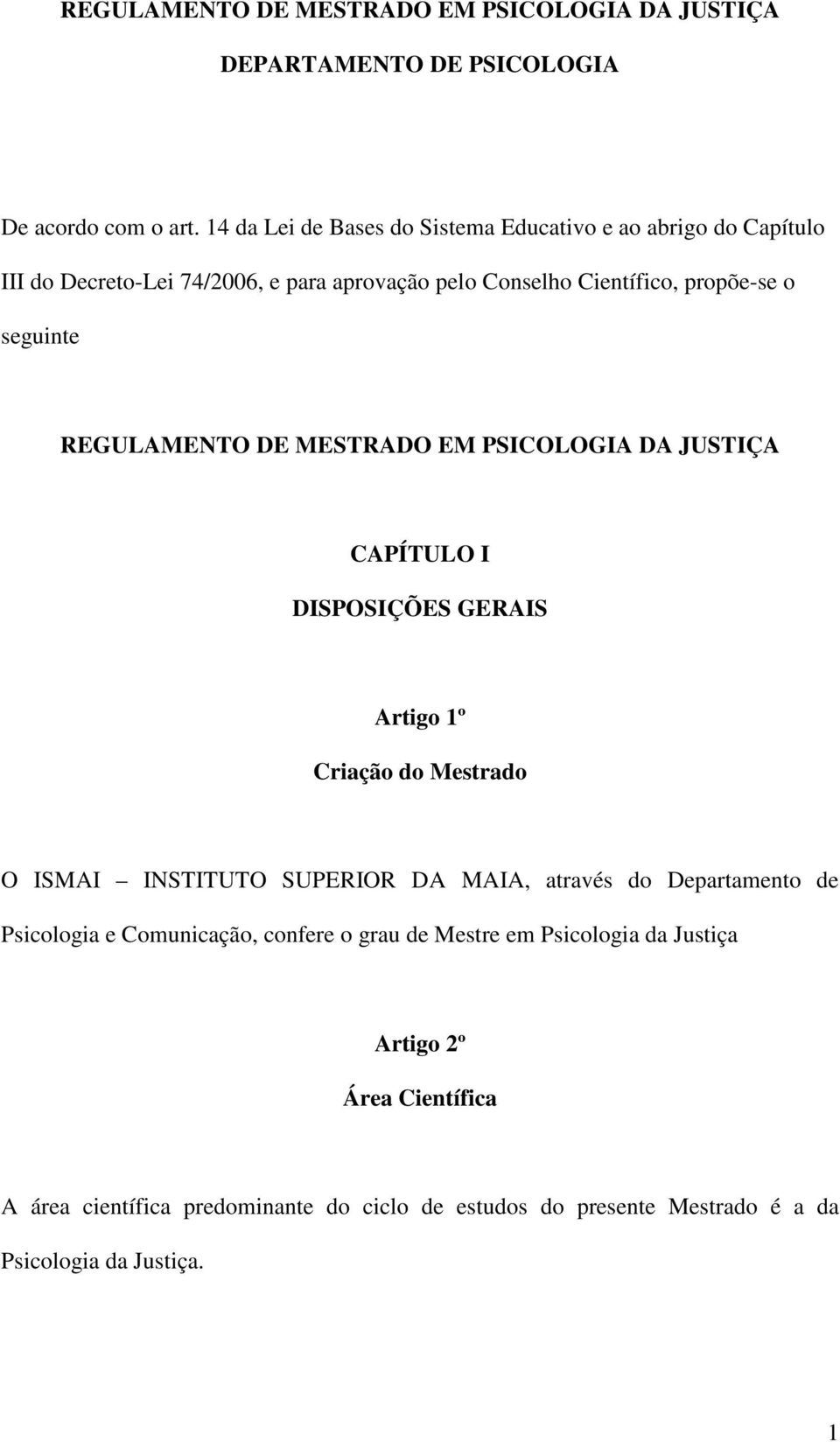 REGULAMENTO DE MESTRADO EM PSICOLOGIA DA JUSTIÇA CAPÍTULO I DISPOSIÇÕES GERAIS Artigo 1º Criação do Mestrado O ISMAI INSTITUTO SUPERIOR DA MAIA, através do