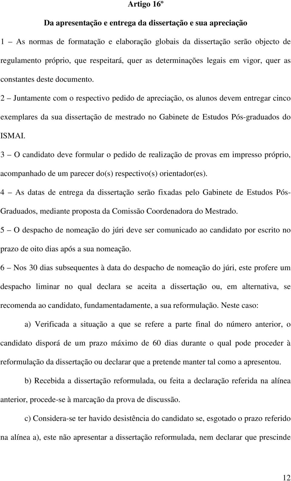 2 Juntamente com o respectivo pedido de apreciação, os alunos devem entregar cinco exemplares da sua dissertação de mestrado no Gabinete de Estudos Pós-graduados do ISMAI.