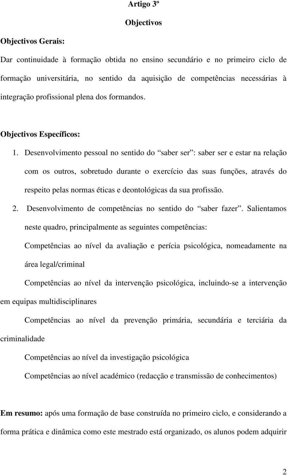 Desenvolvimento pessoal no sentido do saber ser : saber ser e estar na relação com os outros, sobretudo durante o exercício das suas funções, através do respeito pelas normas éticas e deontológicas