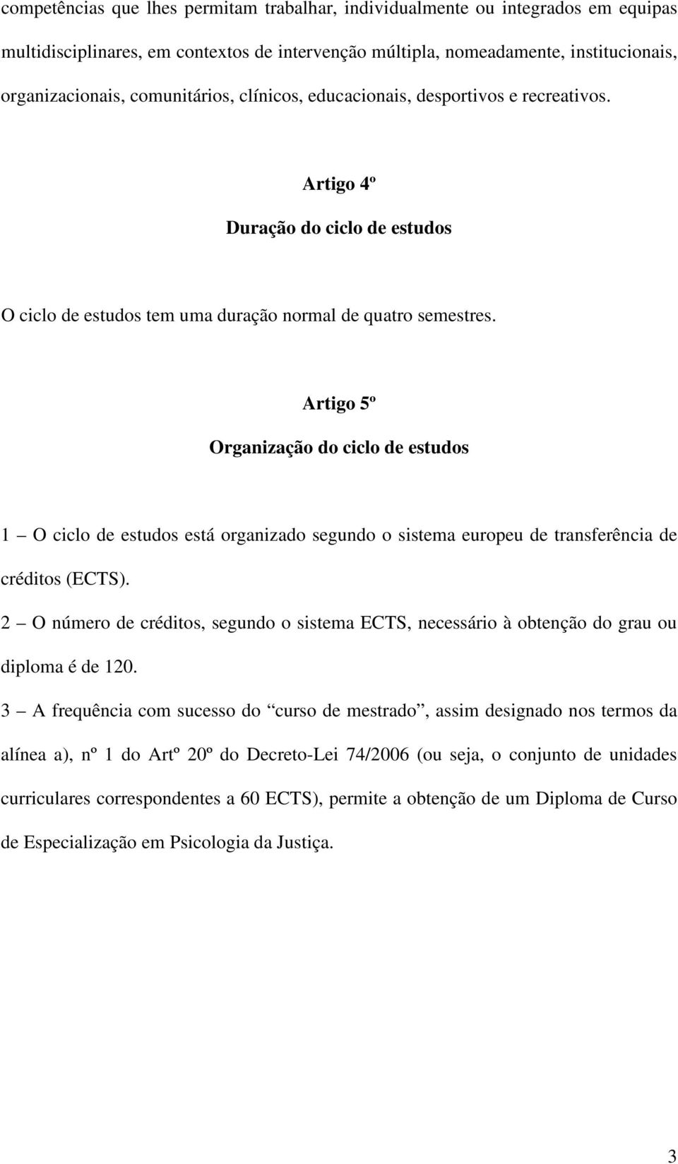 Artigo 5º Organização do ciclo de estudos 1 O ciclo de estudos está organizado segundo o sistema europeu de transferência de créditos (ECTS).