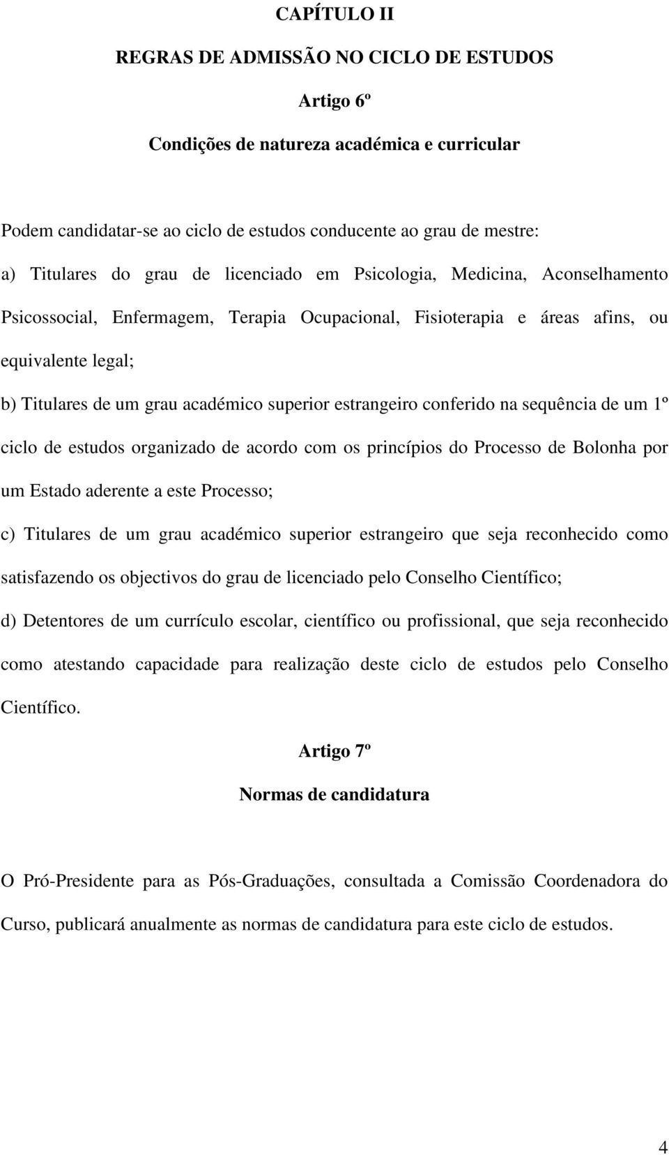 estrangeiro conferido na sequência de um 1º ciclo de estudos organizado de acordo com os princípios do Processo de Bolonha por um Estado aderente a este Processo; c) Titulares de um grau académico