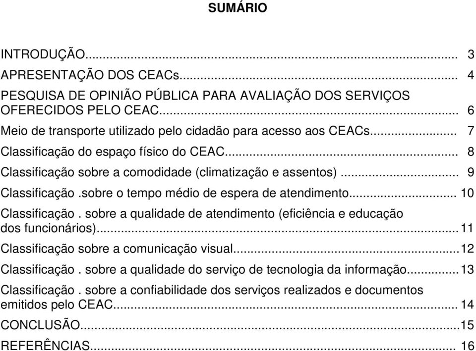 .. 09 Classificação.sobre o tempo médio de espera de atendimento... 10 Classificação. sobre a qualidade de atendimento (eficiência e educação dos funcionários).