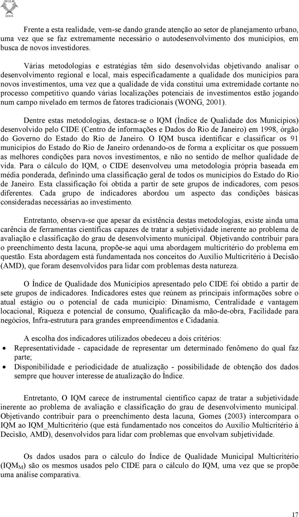 que a qualidade de vida constitui uma extremidade cortante no processo competitivo quando várias localizações potenciais de investimentos estão jogando num campo nivelado em termos de fatores