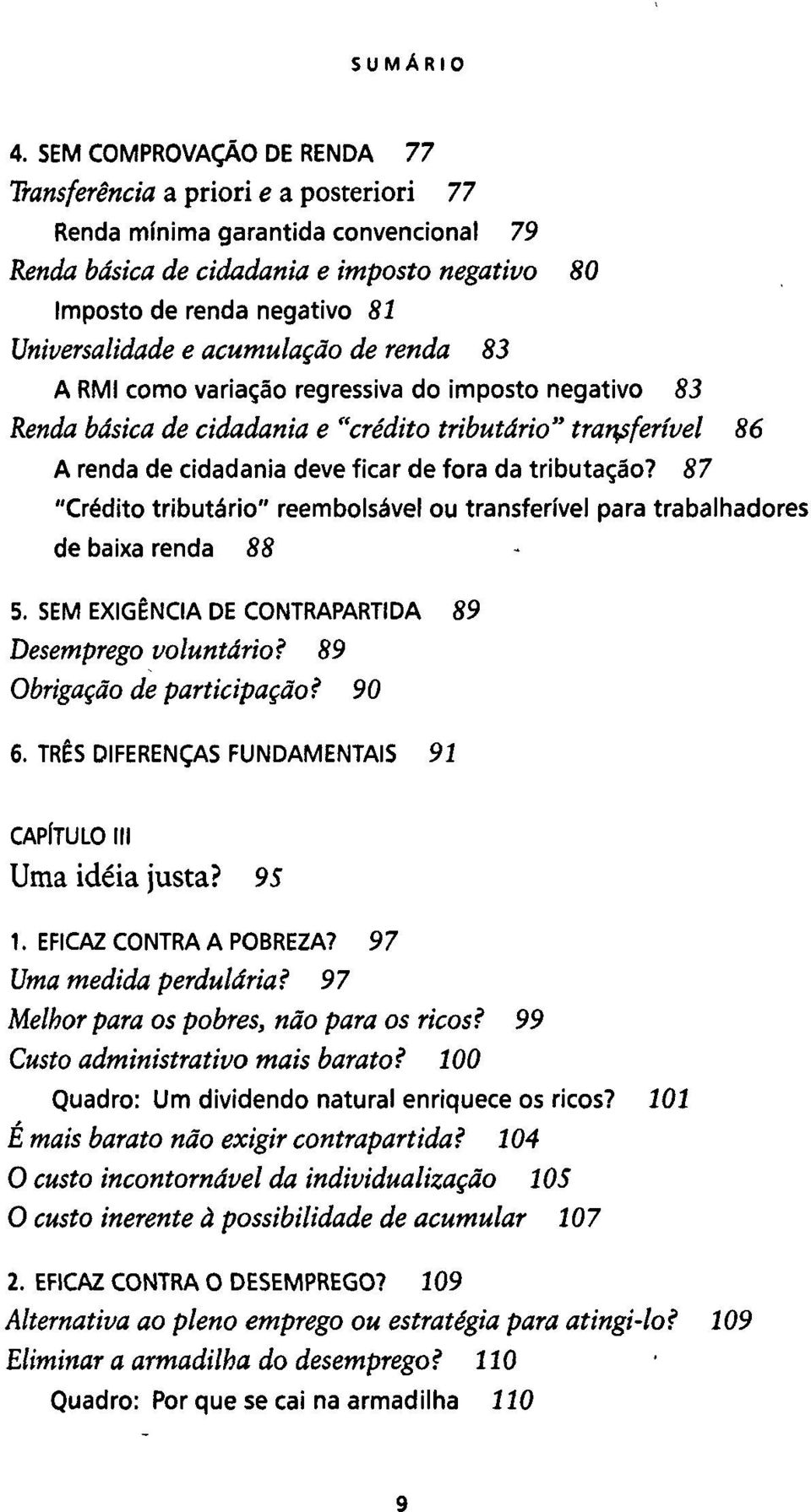 e acumulação de renda 83 A RMI como variação regressiva do imposto negativo 83 Renda básica de cidadania e "crédito tributário" transferível 86 A renda de cidadania deve ficar de fora da tributação?