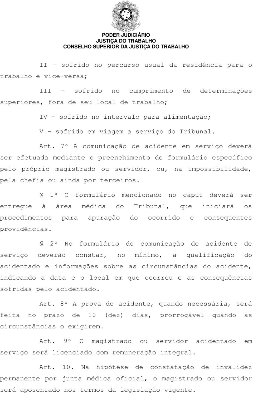 7º A comunicação de acidente em serviço deverá ser efetuada mediante o preenchimento de formulário específico pelo próprio magistrado ou servidor, ou, na impossibilidade, pela chefia ou ainda por