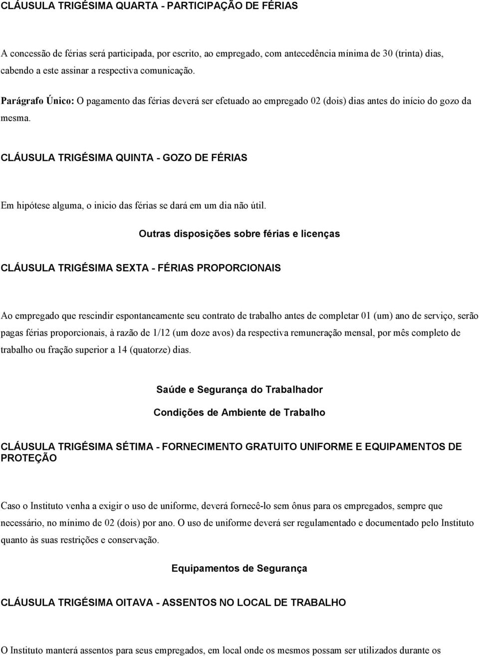 CLÁUSULA TRIGÉSIMA QUINTA - GOZO DE FÉRIAS Em hipótese alguma, o inicio das férias se dará em um dia não útil.