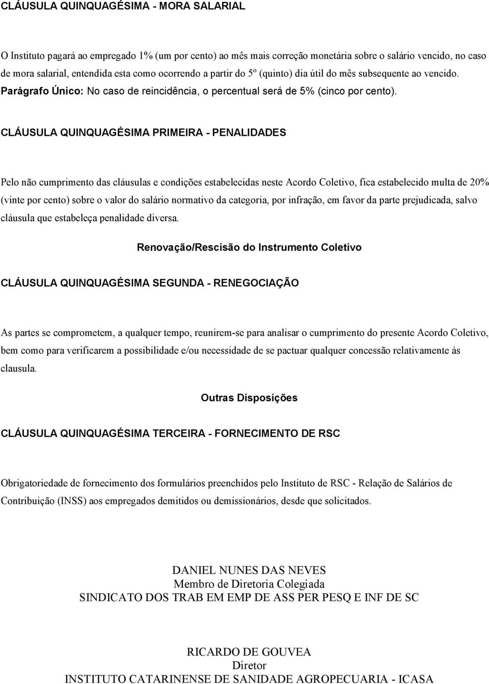 CLÁUSULA QUINQUAGÉSIMA PRIMEIRA - PENALIDADES Pelo não cumprimento das cláusulas e condições estabelecidas neste Acordo Coletivo, fica estabelecido multa de 20% (vinte por cento) sobre o valor do