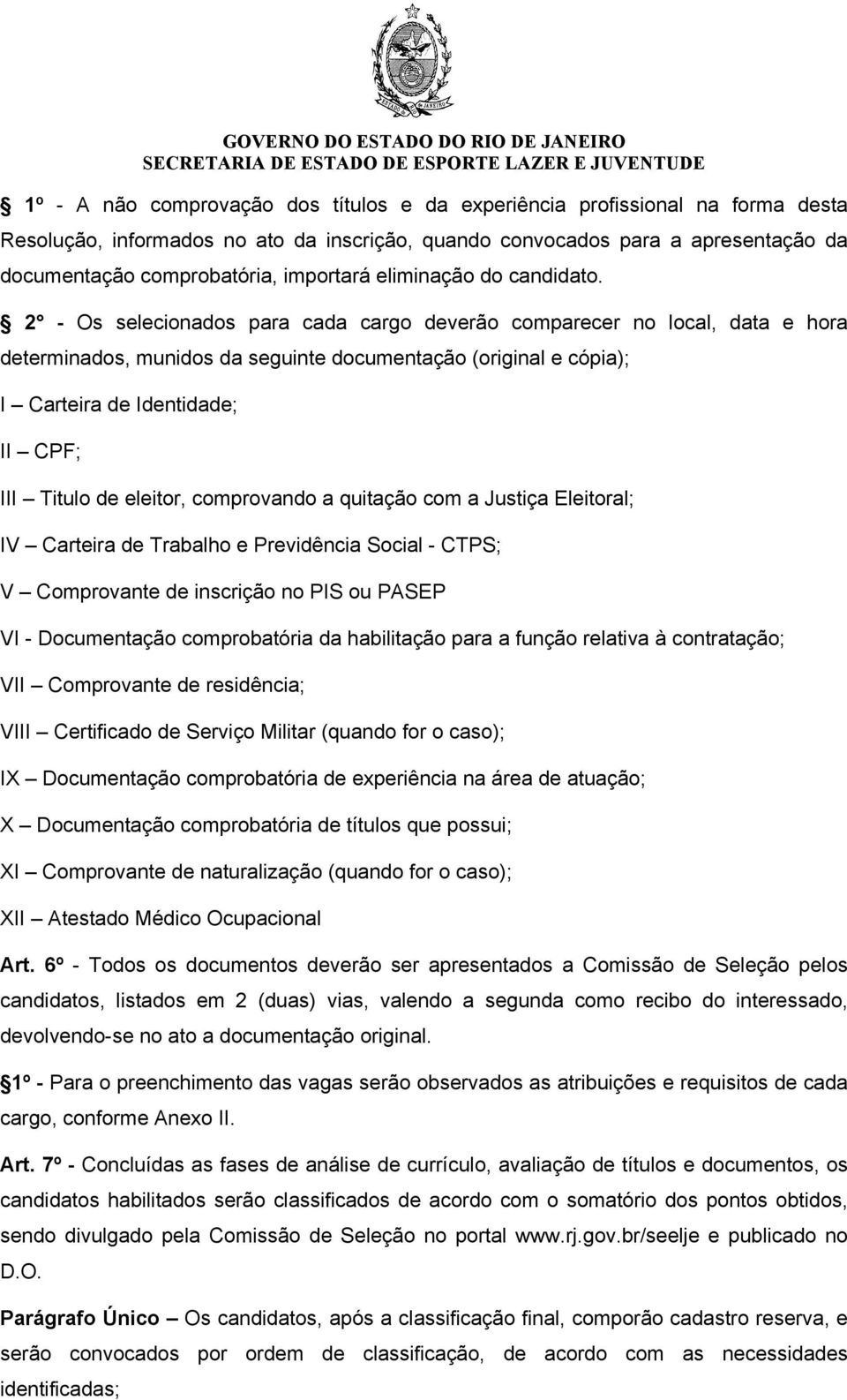 2 Os selecionados para cada cargo deverão comparecer no local, data e hora determinados, munidos da seguinte documentação (original e cópia); I Carteira de Identidade; II CPF; III Titulo de eleitor,