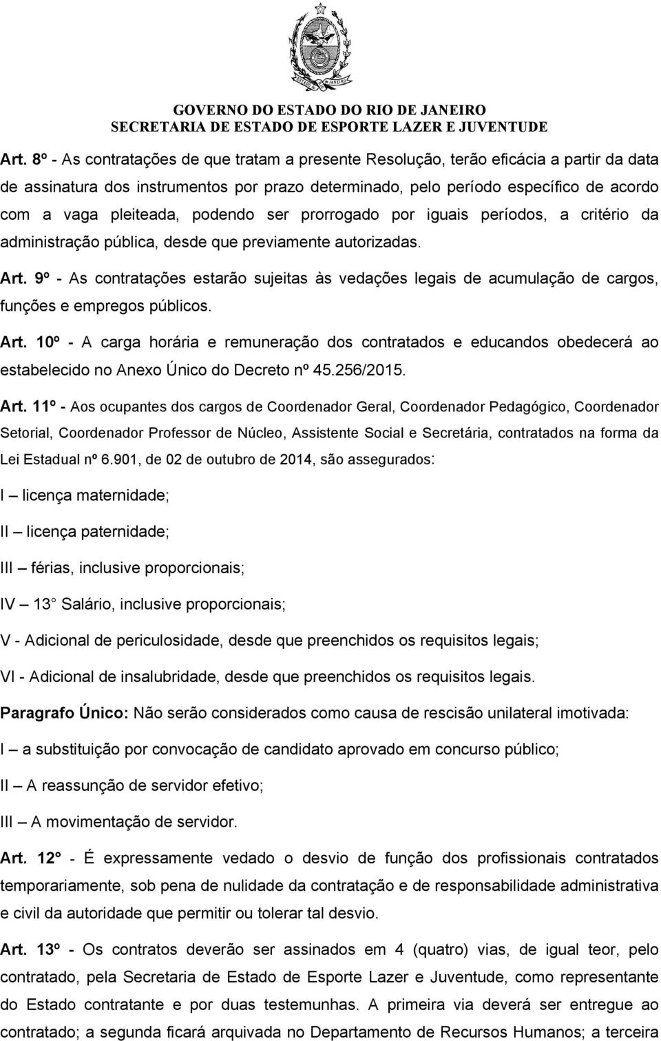 9º As contratações estarão sujeitas às vedações legais de acumulação de cargos, funções e empregos públicos. Art.