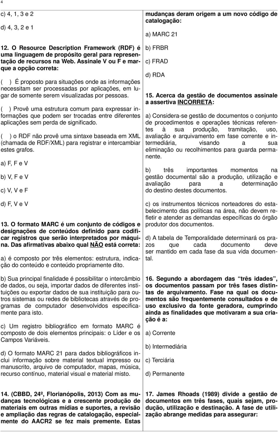 ( ) Provê uma estrutura comum para expressar informações que podem ser trocadas entre diferentes aplicações sem perda de significado.