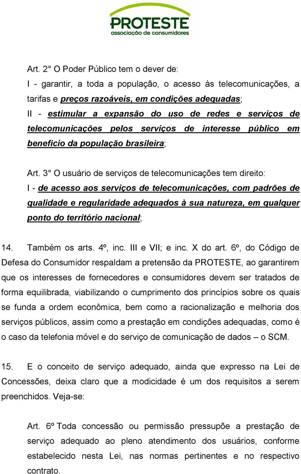 3 O usuário de serviços de telecomunicações tem direito: I - de acesso aos serviços de telecomunicações, com padrões de qualidade e regularidade adequados à sua natureza, em qualquer ponto do