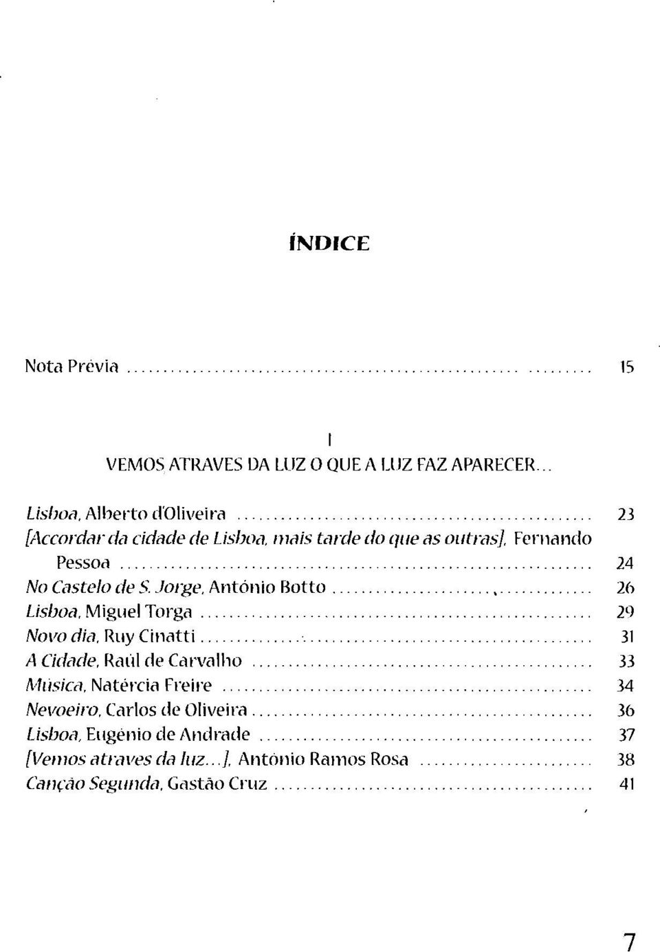 Jorge, António Botto 26 Lisboa, Miguel Torga 29 Novo dia, Ruy Cinatti 31 A Cidade, Raul de Carvalho 33 Música,