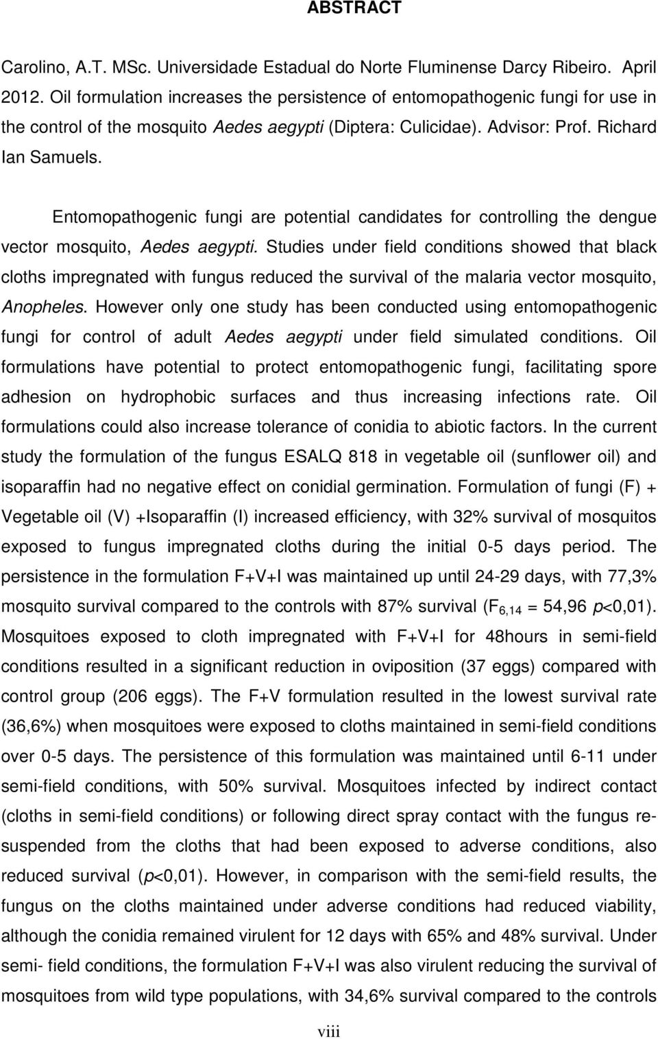 Entomopathogenic fungi are potential candidates for controlling the dengue vector mosquito, Aedes aegypti.