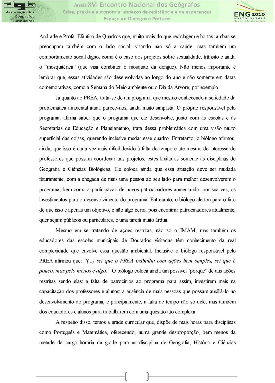 projetos sobre sexualidade, trânsito e ainda o mosquitérica (que visa combater o mosquito da dengue).