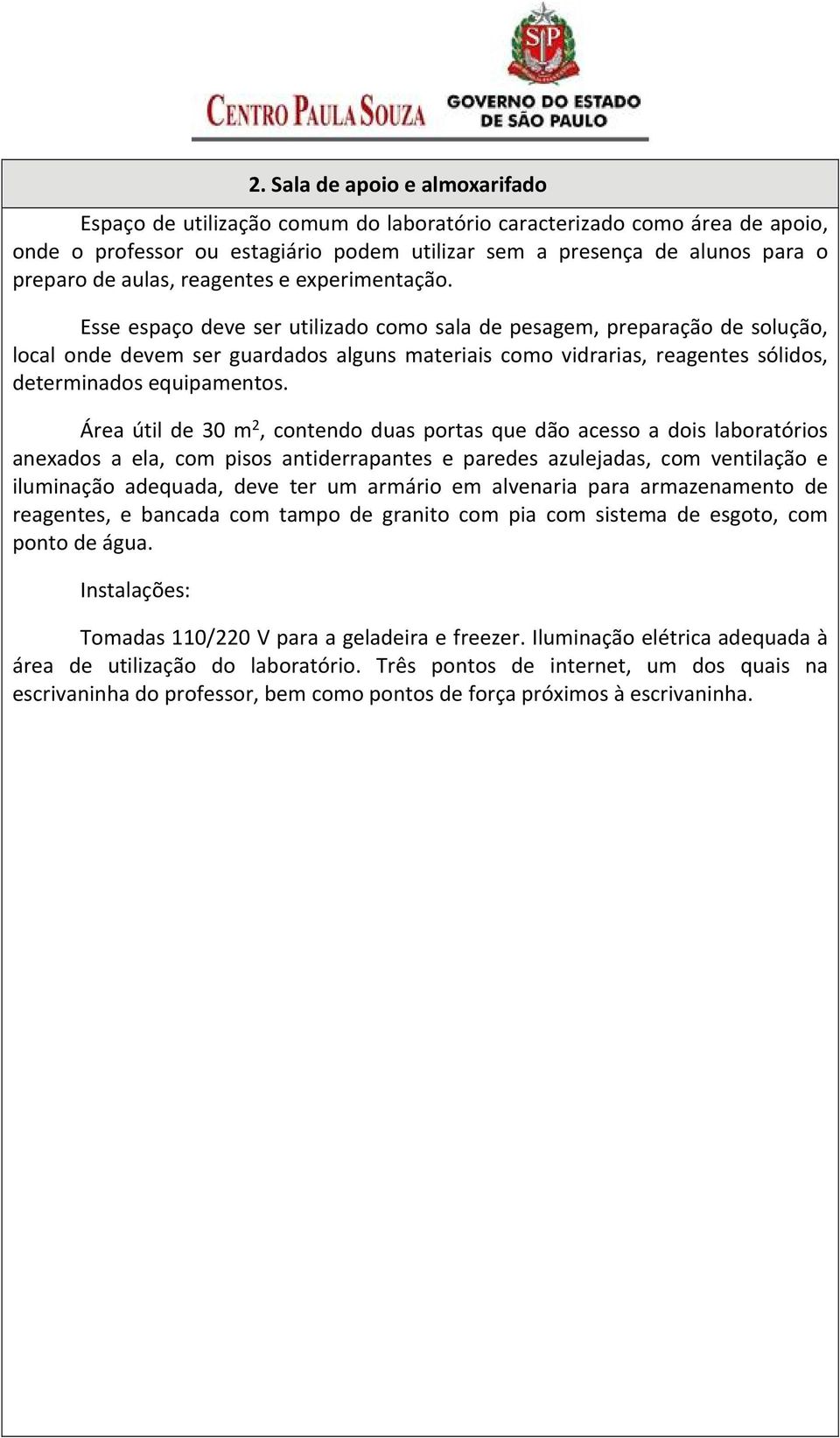 Esse espaço deve ser utilizado como sala de pesagem, preparação de solução, local onde devem ser guardados alguns materiais como vidrarias, reagentes sólidos, determinados equipamentos.