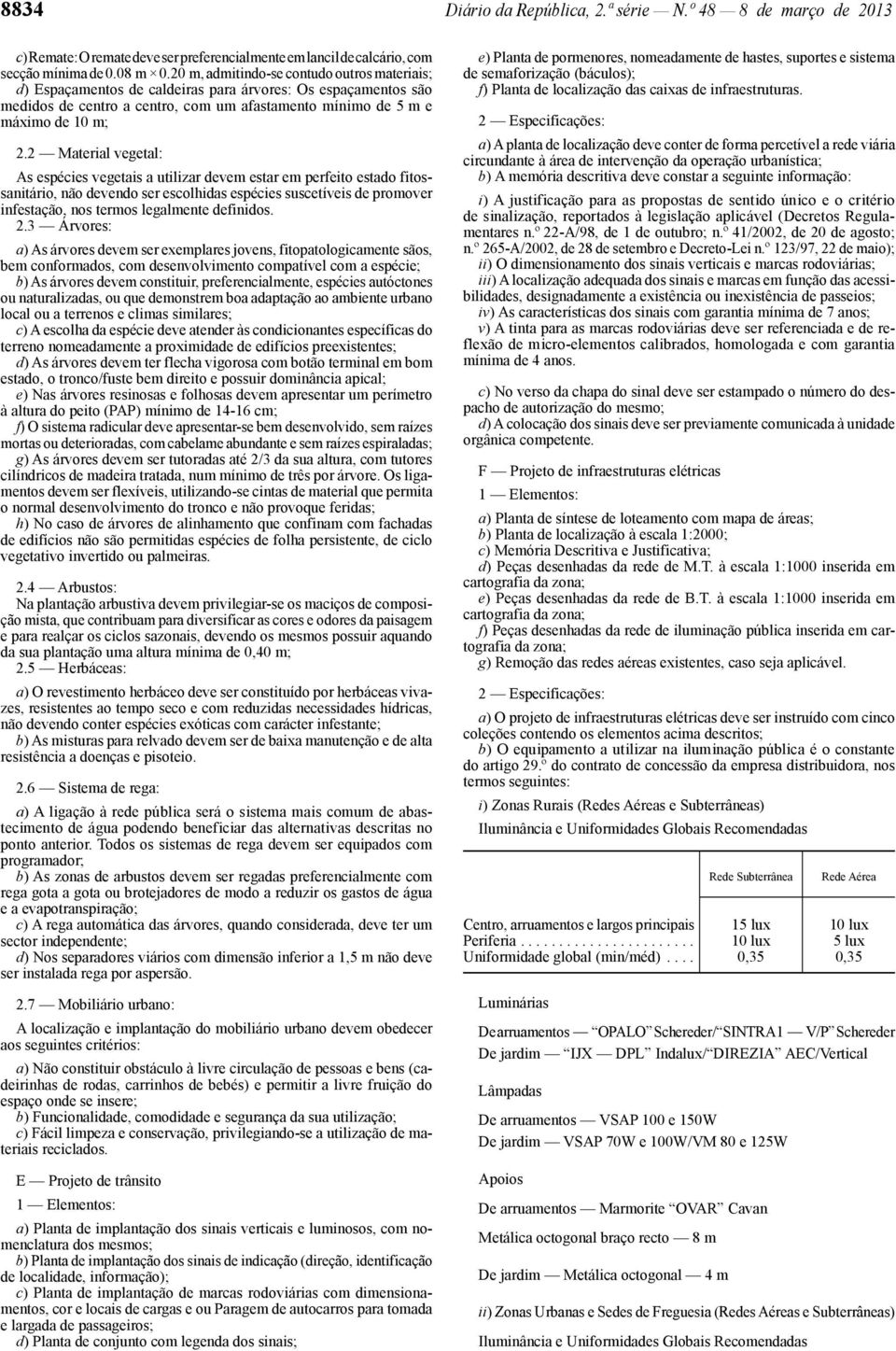 2 Material vegetal: As espécies vegetais a utilizar devem estar em perfeito estado fitossanitário, não devendo ser escolhidas espécies suscetíveis de promover infestação, nos termos legalmente