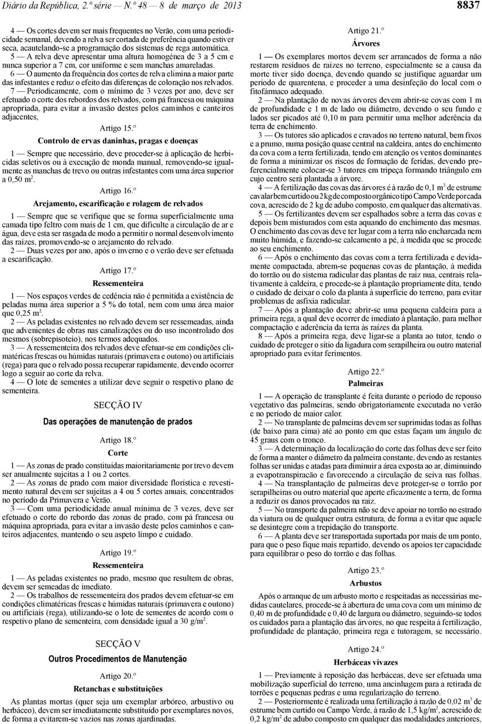 programação dos sistemas de rega automática. 5 A relva deve apresentar uma altura homogénea de 3 a 5 cm e nunca superior a 7 cm, cor uniforme e sem manchas amareladas.