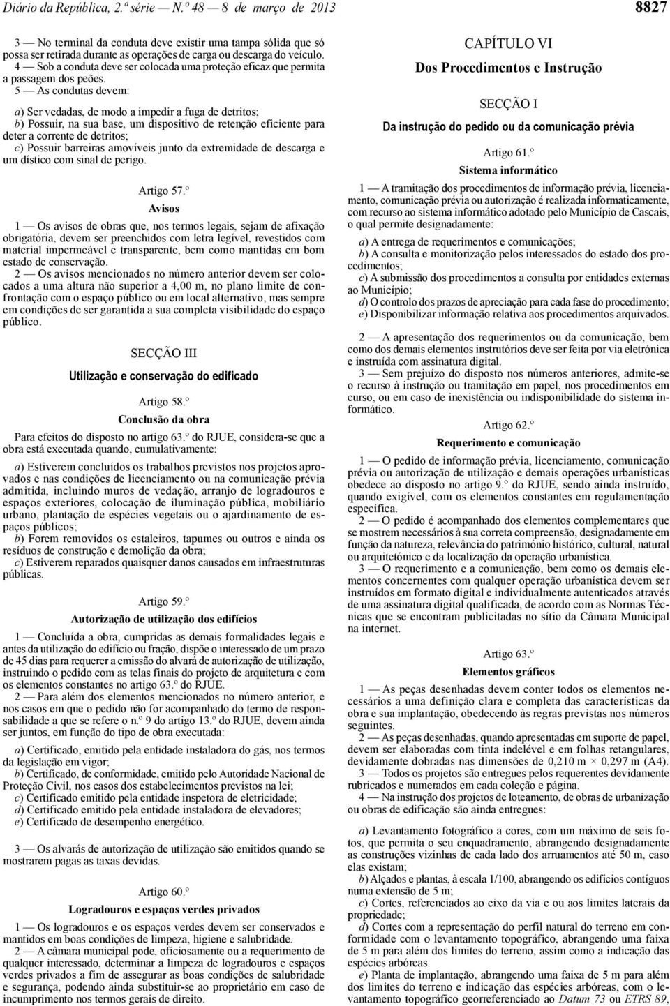 5 As condutas devem: a) Ser vedadas, de modo a impedir a fuga de detritos; b) Possuir, na sua base, um dispositivo de retenção eficiente para deter a corrente de detritos; c) Possuir barreiras