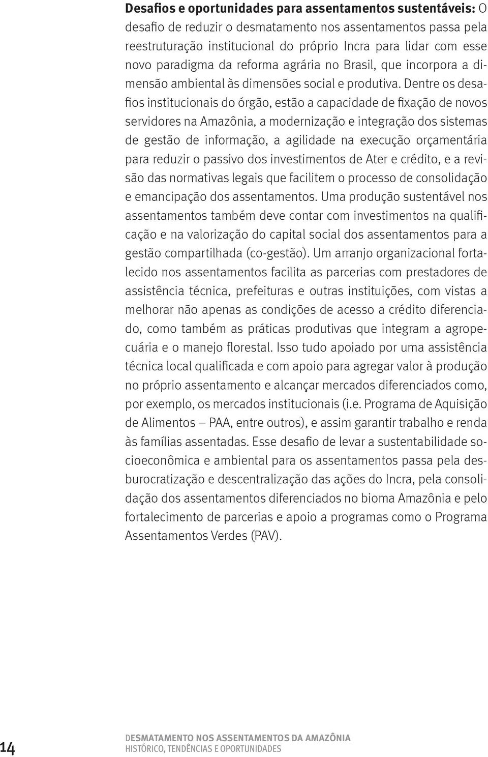 Dentre os desafios institucionais do órgão, estão a capacidade de fixação de novos servidores na Amazônia, a modernização e integração dos sistemas de gestão de informação, a agilidade na execução