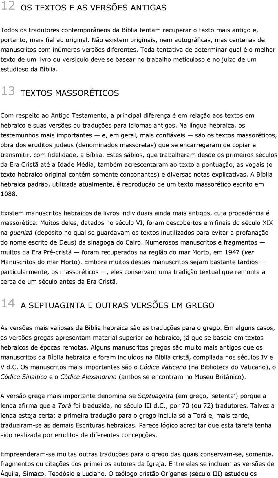 Toda tentativa de determinar qual é o melhor texto de um livro ou versículo deve se basear no trabalho meticuloso e no juízo de um estudioso da Bíblia.