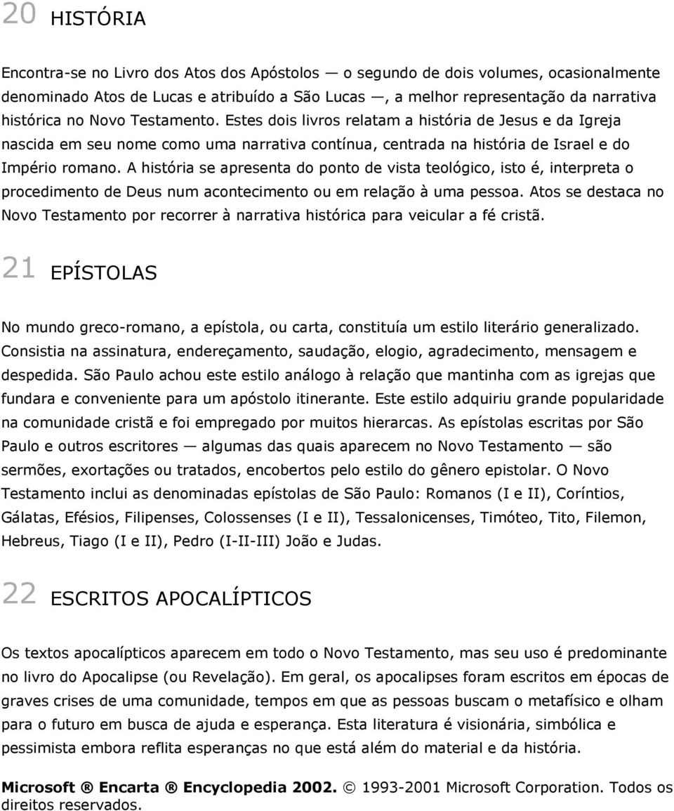 A história se apresenta do ponto de vista teológico, isto é, interpreta o procedimento de Deus num acontecimento ou em relação à uma pessoa.