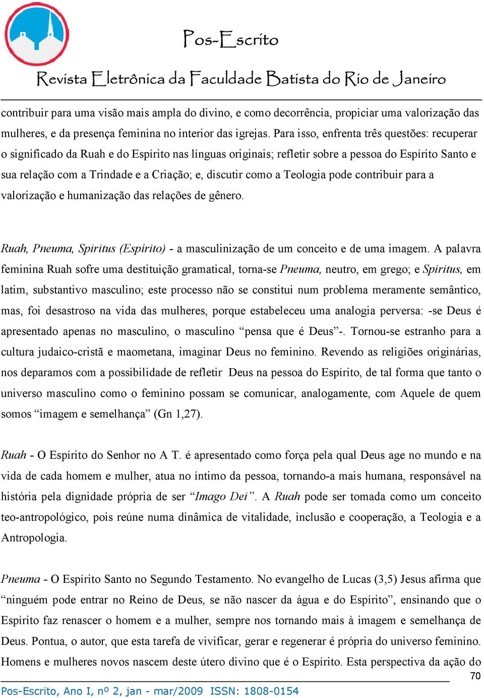 como a Teologia pode contribuir para a valorização e humanização das relações de gênero. Ruah, Pneuma, Spiritus (Espírito) - a masculinização de um conceito e de uma imagem.