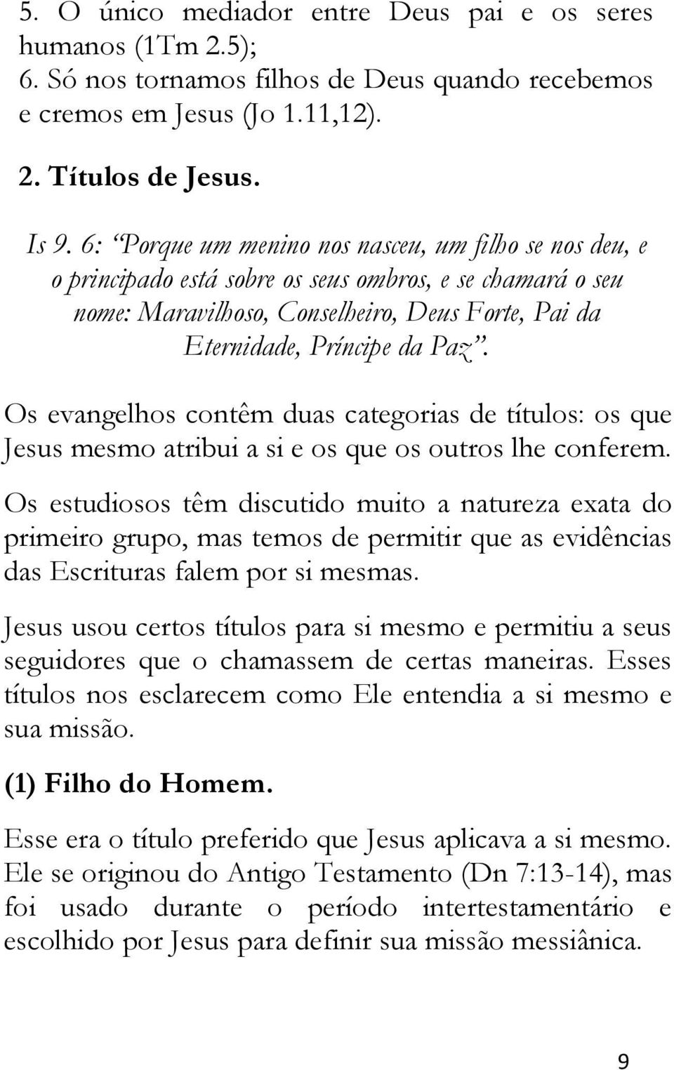 Os evangelhos contêm duas categorias de títulos: os que Jesus mesmo atribui a si e os que os outros lhe conferem.