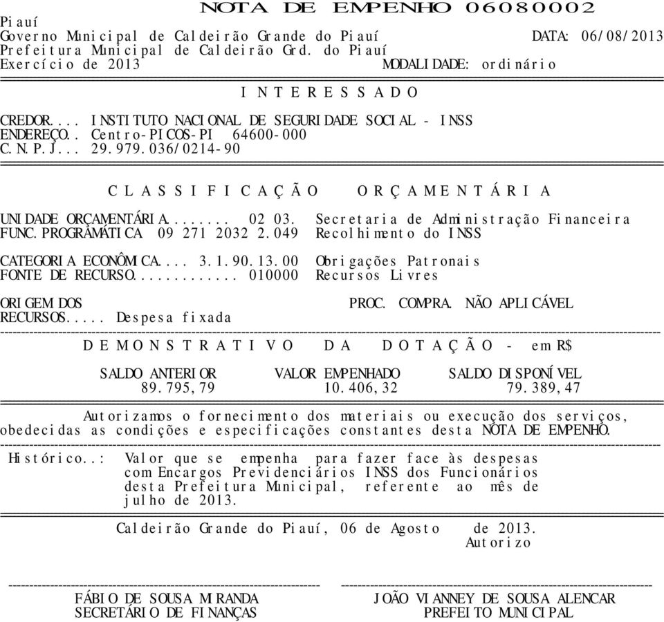 Secretaria de Administração Financeira FUNC.PROGRAMÁTICA 09 271 2032 2.049 Recolhimento do INSS CATEGORIA ECONÔMICA... 3.1.90.13.00 Obrigações Patronais ORIGEM DOS PROC.