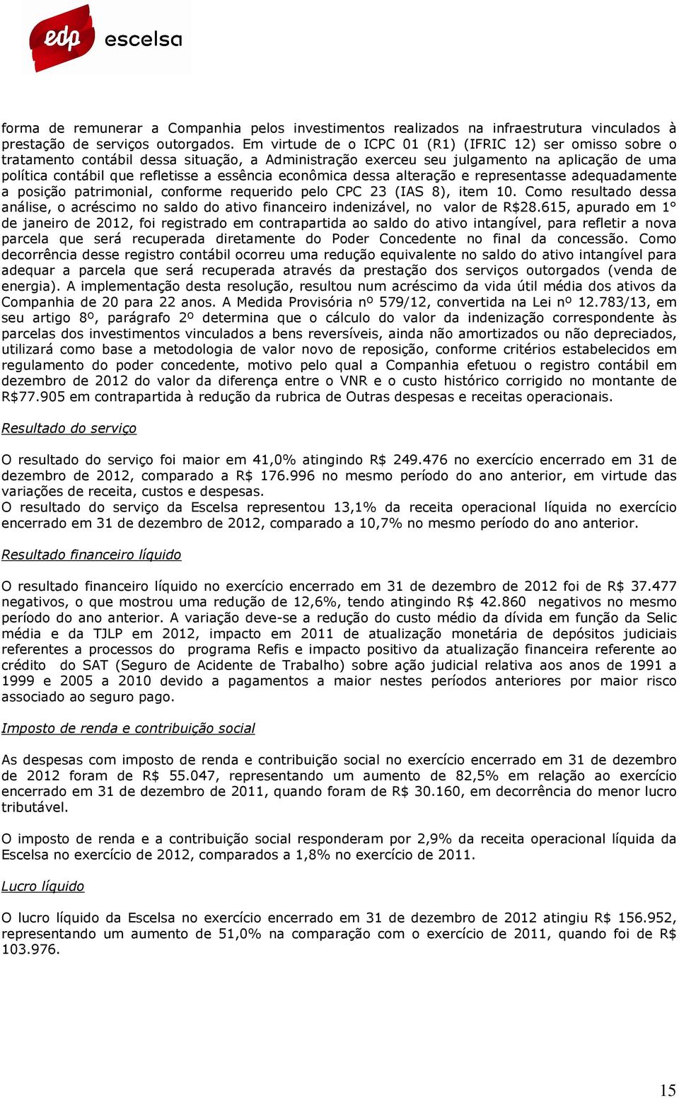 econômica dessa alteração e representasse adequadamente a posição patrimonial, conforme requerido pelo CPC 23 (IAS 8), item 10.