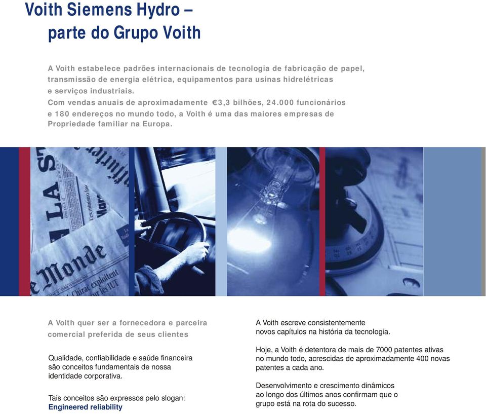 A Voith quer ser a fornecedora e parceira comercial preferida de seus clientes Qualidade, confiabilidade e saúde financeira são conceitos fundamentais de nossa identidade corporativa.