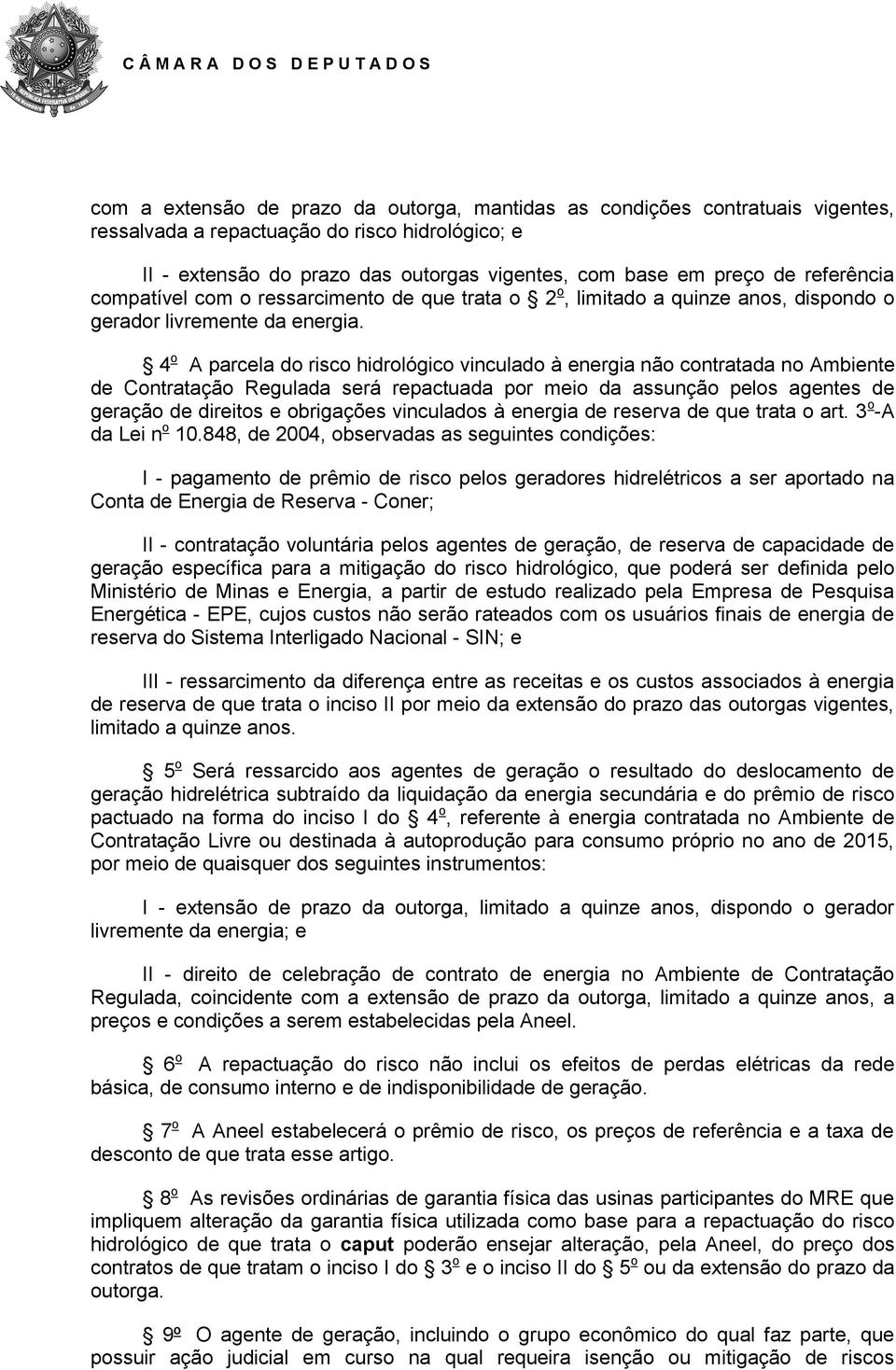 4 o A parcela do risco hidrológico vinculado à energia não contratada no Ambiente de Contratação Regulada será repactuada por meio da assunção pelos agentes de geração de direitos e obrigações